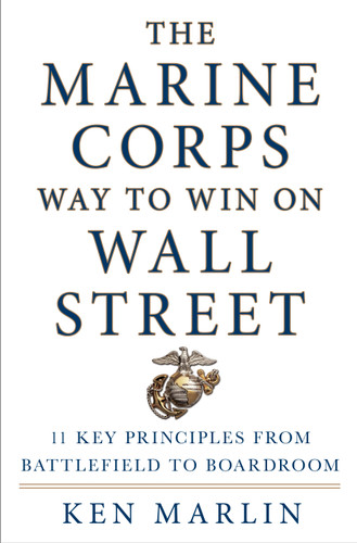 The Marine Corps Way to Win on Wall Street (11 Key Principles from Battlefield to Boardroom) by Ken Marlin, 9781250066664