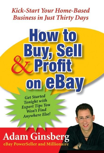 How to Buy, Sell, and Profit onay (Kick-Start Your Home-Based Business in Just Thirty Days) by Adam Ginsberg, 9780060762872