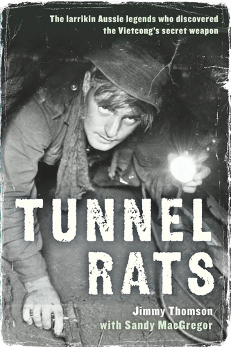 Tunnel Rats (The Larrikin Aussie Legends Who Discovered the Vietcong's Secret Weapon) by Sandy MacGregor, Jimmy Thomson, 9781743317358