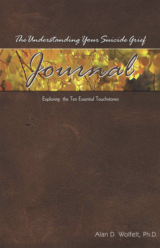 The Understanding Your Suicide Grief Journal (Exploring the Ten Essential Touchstones) by Alan Wolfelt, 9781879651593