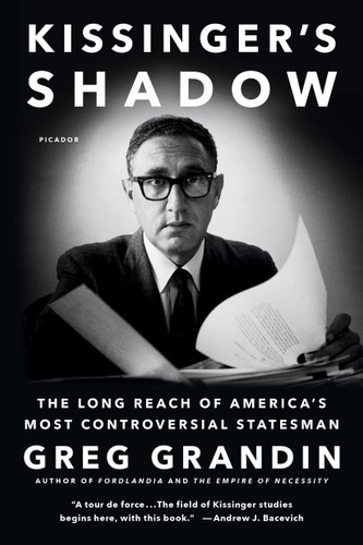 Kissinger's Shadow (The Long Reach of America's Most Controversial Statesman) by Greg Grandin, 9781250097170