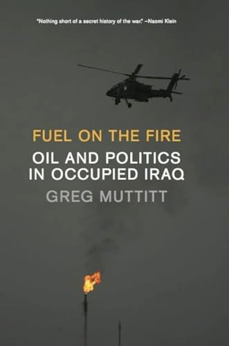 Fuel on the Fire (Oil and Politics in Occupied Iraq) by Greg Muttitt, 9781595588050