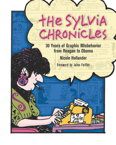 The Sylvia Chronicles (30 Years of Graphic Misbehavior from Reagan to Obama) by Nicole Hollander, Julies Feiffer, 9781595584946