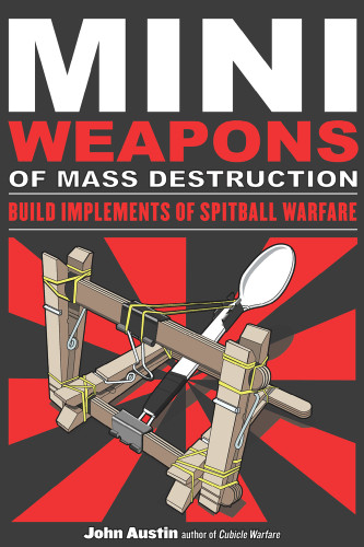 Mini Weapons of Mass Destruction: Build Implements of Spitball Warfare by John Austin, 9781556529535