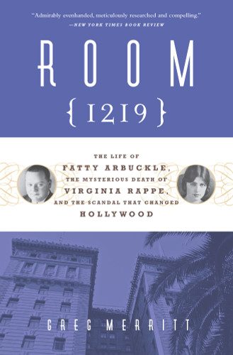 Room 1219 (The Life of Fatty Arbuckle, the Mysterious Death of Virginia Rappe, and the Scandal That Changed Hollywood) by Greg Merritt, 9781613735206