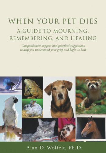 When Your Pet Dies (A Guide to Mourning, Remembering and Healing) by Alan Wolfelt, 9781879651364