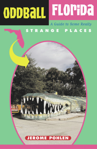 Oddball Florida (A Guide to Some Really Strange Places) by Jerome Pohlen, 9781556525032