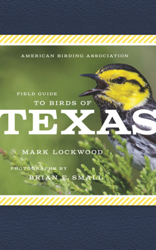 American Birding Association Field Guide to Birds of Texas by Mark W. Lockwood, Brian E. Small, 9781935622536