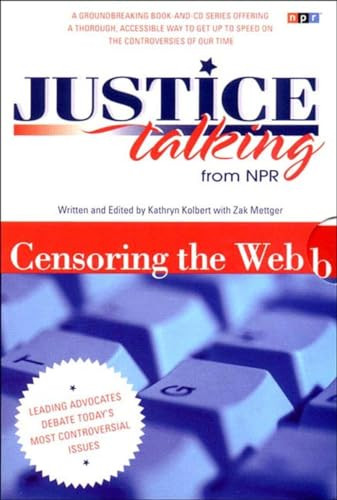 Justice Talking Censoring the Web (Leading Advocates Debate Todays Most Controversial Issues) by Kathryn Kolbert, Zak Mettger, 9781565847156