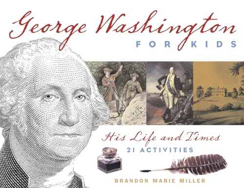 George Washington for Kids (His Life and Times with 21 Activities) by Brandon Marie Miller, 9781556526558 George Washington for Kids (His Life and Times with 21 Activities) by Brandon Marie Miller, 9781556526558