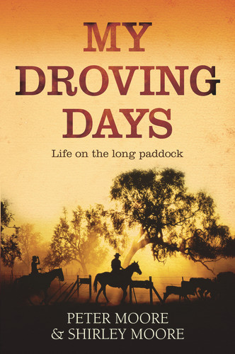My Droving Days (Life on the Long Paddock) by Peter Moore, Shirley Moore, 9781760110963