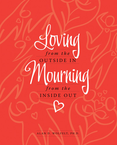 Loving from the Outside In, Mourning from the Inside Out by Alan Wolfelt, 9781617221477