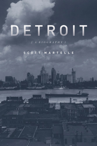 Detroit (A Biography) by Scott Martelle, 9781613748848