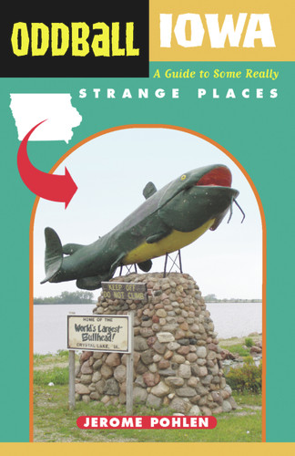 Oddball Iowa (A Guide to Some Really Strange Places) by Jerome Pohlen, 9781556525643