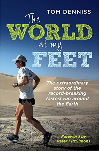 The World at My Feet (The Extraordinary Story of the Record-Breaking Fastest Run Around the Earth) by Tom Denniss, Peter FitzSimons, 9781760112097