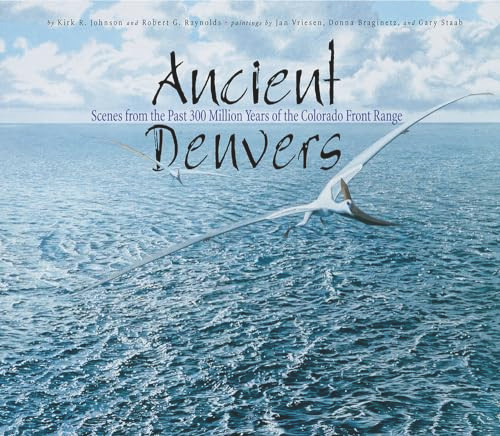 Ancient Denvers (Scenes from the Past 300 Million Years of the Colorado Front Range) by Kirk Johnson, Jan Vriesen, Gary Stabb, Donna Braginetz, 9781555915544