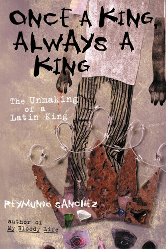 Once a King, Always a King (The Unmaking of a Latin King) - 9781556525056 by Reymundo Sanchez, 9781556525056