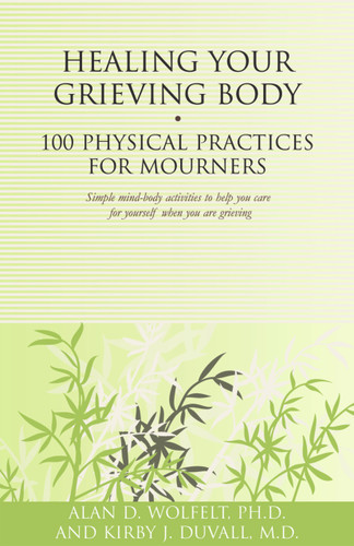 Healing Your Grieving Body (100 Physical Practices for Mourners) by Alan Wolfelt, Kirby J. Duvall, 9781879651630