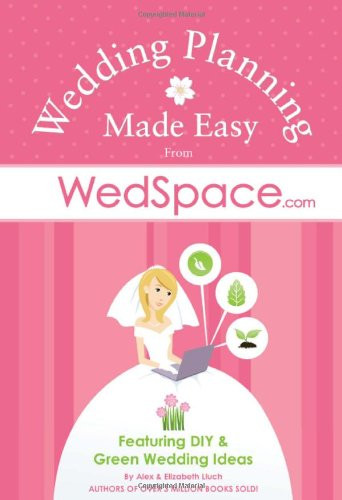 Wedding Planning Made Easy From WedSpace.com (Featuring DIY and Green Wedding Ideas) by Alex A. Lluch, 9781934386934