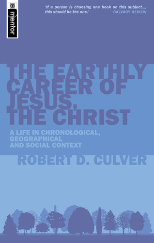 The Earthly Career of Jesus, the Christ (A Life in Chronological, Geographical and Social Context) by Robert Duncan Culver, 9781857927986