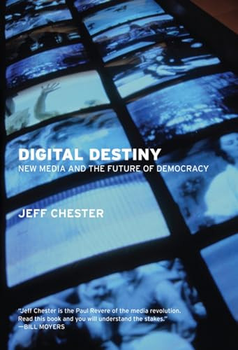 Digital Destiny (New Media and the Future of Democracy) by Jeff Chester, 9781595583437
