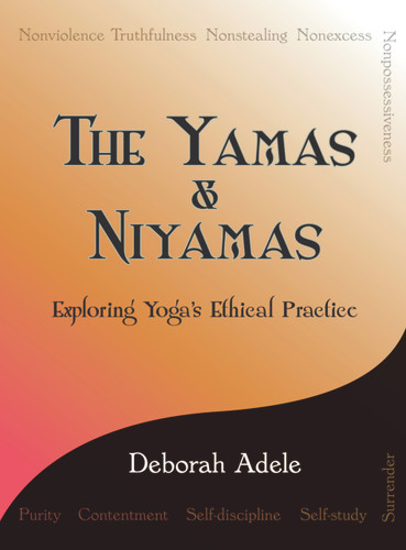 The Yamas & Niyamas (Exploring Yoga's Ethical Practice) by Deborah Adele, 9780974470641