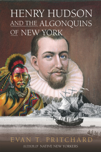 Henry Hudson and the Algonquins of New York (Native American Prophecy & European Discovery, 1609) by Evan T. Pritchard, 9781571782229