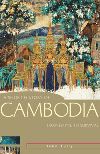 A Short History of Cambodia (From Empire to Survival) by John Tully, 9781741147636