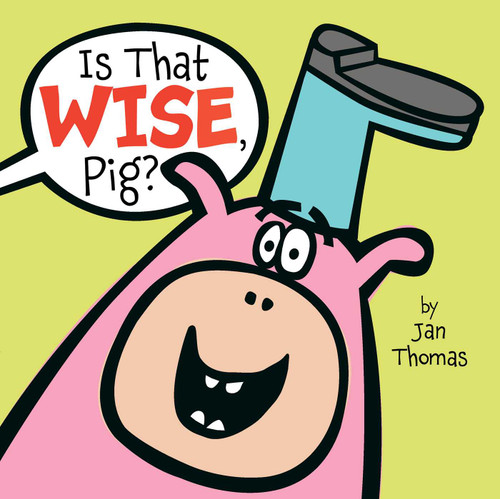 Is That Wise, Pig? by Jan Thomas, Jan Thomas, 9781416985822
