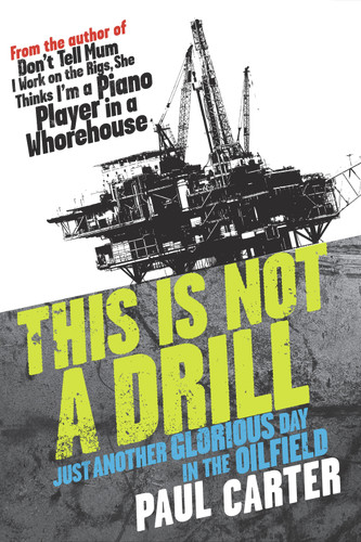 This Is Not a Drill (Just Another Glorious Day in the Oilfield) by Paul Carter, 9781741751253
