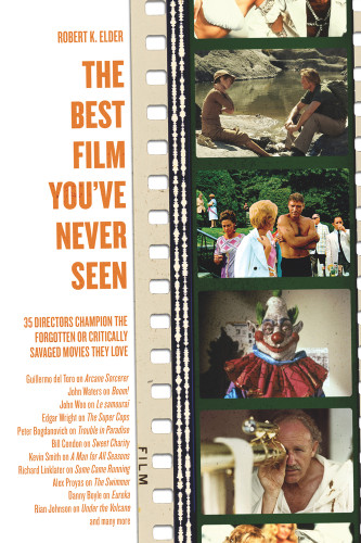 The Best Film You've Never Seen (35 Directors Champion the Forgotten or Critically Savaged Movies They Love) by Robert K. Elder, 9781569768389