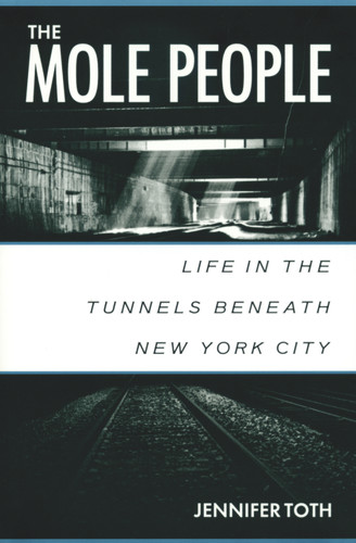 The Mole People (Life in the Tunnels Beneath New York City) by Jennifer Toth, 9781556522413 The Mole People (Life in the Tunnels Beneath New York City) by Jennifer Toth, 9781556522413