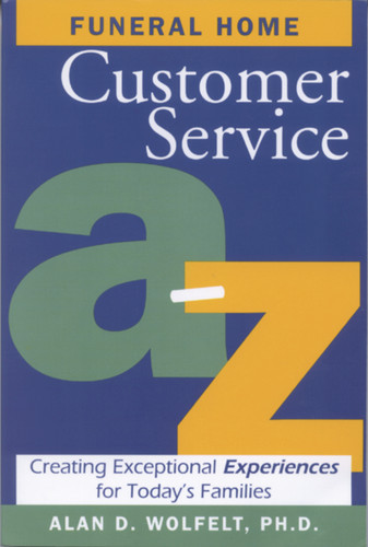 Funeral Home Customer Service A-Z (Creating Exceptional Experiences for Today's Families) by Alan Wolfelt, 9781879651449