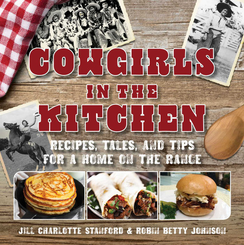 Cowgirls in the Kitchen (Recipes, Tales, and Tips for a Home on the Range) by Jill Charlotte Stanford, Robin Betty Johnson, 9781493024087