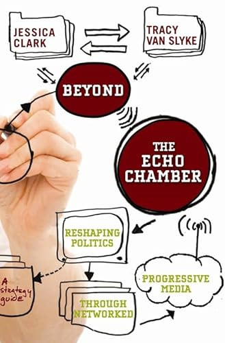 Beyond the Echo Chamber (How a Networked Progressive Media Can Reshape American Politics) by Jessica Clark, Tracy Van Slyke, 9781595584717