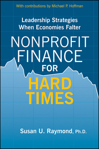Nonprofit Finance for Hard Times (Leadership Strategies When Economies Falter) by Susan U. Raymond, Michael P. Hoffman, 9780470490105