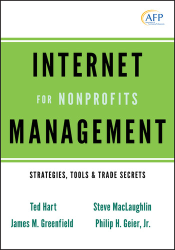 Internet Management for Nonprofits (Strategies, Tools and Trade Secrets) by Ted Hart, James M. Greenfield, Steve MacLaughlin, Philip H. Geier, Jr., 9780470539569 Internet Management for Nonprofits (Strategies, Tools and Trade Secrets) by Ted Hart, James M. Greenfield, Steve MacLaughlin, Philip H. Geier, Jr., 9780470539569