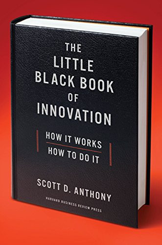 The Little Black Book of Innovation (How It Works, How to Do It) by Scott D. Anthony, 9781422171721