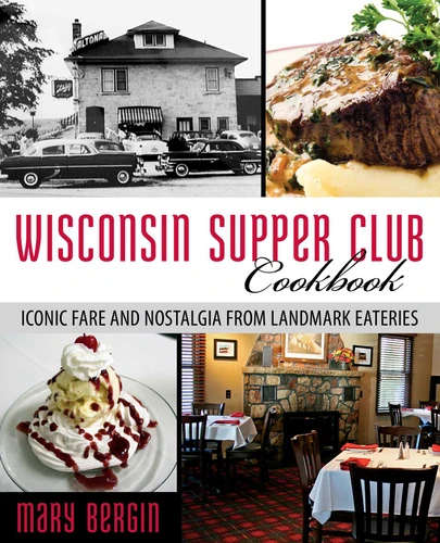 Wisconsin Supper Club Cookbook (Iconic Fare and Nostalgia from Landmark Eateries) by Mary Bergin, 9781493006342
