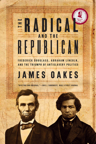 The Radical and the Republican (Frederick Douglass, Abraham Lincoln, and the Triumph of Antislavery Politics) by James Oakes, 9780393330656 The Radical and the Republican (Frederick Douglass, Abraham Lincoln, and the Triumph of Antislavery Politics) by James Oakes, 9780393330656