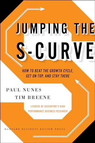 Jumping the S-Curve (How to Beat the Growth Cycle, Get on Top, and Stay There) by Paul F. Nunes, Tim Breene, 9781422175583