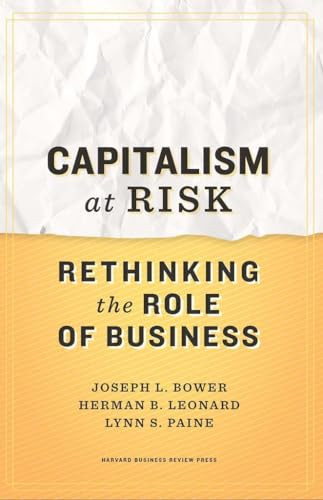 Capitalism at Risk (Rethinking the Role of Business) by Joseph L. Bower, Herman B. Leonard, Lynn S. Paine, 9781422130032