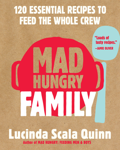 Mad Hungry Family (120 Essential Recipes to Feed the Whole Crew) by Lucinda Scala Quinn, 9781579656645