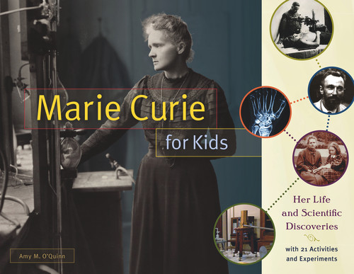 Marie Curie for Kids (Her Life and Scientific Discoveries, with 21 Activities and Experiments) by Amy M. O'Quinn, 9781613733202