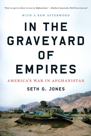 In the Graveyard of Empires (America's War in Afghanistan) by Seth G. Jones, 9780393338515