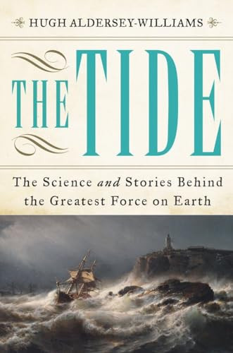 The Tide (The Science and Stories Behind the Greatest Force on Earth) by Hugh Aldersey-Williams, 9780393241631