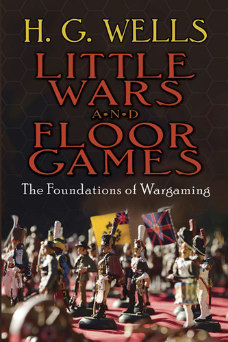 Little Wars and Floor Games (The Foundations of Wargaming) by H. G. Wells, 9780486784762