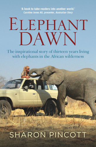 Elephant Dawn (The Inspirational Story of Thirteen Years Living with Elephants in the African Wilderness) by Sharon Pincott, 9781760290337