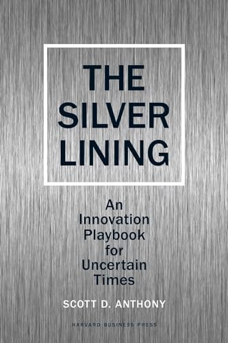 Silver Lining (Your Guide to Innovating in a Downturn) by Scott D. Anthony, 9781422139011