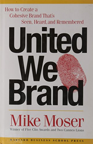 United We Brand (How to Create a Cohesive Brand That's Seen, Heard, and Remembered) by Mike Moser, 9781578517985
